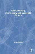 Manufacturing, Technology, and Economic Growth di Carlos Sabillon edito da Taylor & Francis Ltd