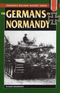 The Germans in Normandy di Richard Hargreaves edito da STACKPOLE CO