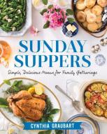 Sunday Suppers: Simple, Delicious Menus for Family Gatherings di Cynthia Graubart edito da OXMOOR HOUSE