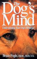 The Dog's Mind: Understanding Your Dog's Behavior di Bruce Fogle edito da HOWELL BOOKS HOUSE INC