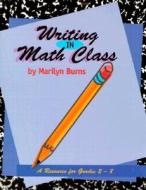Writing in Math Class: A Resource for Grades 2-8 di Marilyn Burns edito da Math Solutions Publications