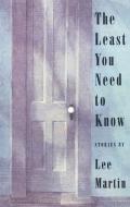 The Least You Need to Know: Stories di Lee Martin edito da SARABANDE BOOKS