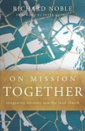 On Mission Together: Integrating Missions into the Local Church di Richard Noble edito da LIGHTNING SOURCE INC