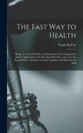 The Fast Way to Health: Being, as to the First Part, an Exposition of the Fasting Cure and Its Application to the Prevalent Disorders, and, as di Frank Mccoy edito da LIGHTNING SOURCE INC