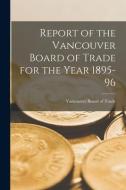 Report of the Vancouver Board of Trade for the Year 1895-96 [microform] edito da LIGHTNING SOURCE INC