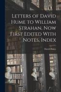 Letters of David Hume to William Strahan, now First Edited With Notes, Index di Hume David edito da LEGARE STREET PR