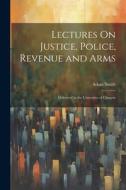 Lectures On Justice, Police, Revenue and Arms: Delivered in the University of Glasgow di Adam Smith edito da LEGARE STREET PR