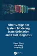 Filter Design For System Modeling, State Estimation And Fault Diagnosis di Ziyun Wang, Yan Wang, Zhicheng Ji edito da Taylor & Francis Ltd
