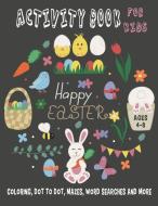 HAPPY EASTER ACTIVITY BOOK FOR KIDS Ages 4-8 Coloring, Dot to Dot, Mazes, Word Searches and More: 36 Activity pages for  di Good Day Publishing edito da INDEPENDENTLY PUBLISHED