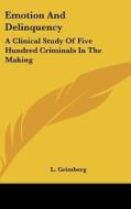 Emotion and Delinquency: A Clinical Study of Five Hundred Criminals in the Making di L. Grimberg edito da Kessinger Publishing