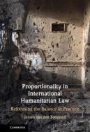 Proportionality In International Humanitarian Law di Jeroen van den Boogaard edito da Cambridge University Press