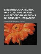 Bibliotheca Sanscrita or Catalogue of New and Second-Hand Books on Sanskrit Literature di Firm Tribner edito da Rarebooksclub.com