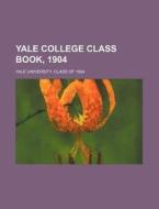 Yale College Class Book, 1904 di Yale University Class Of edito da Rarebooksclub.com
