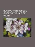 Black's Picturesque Guide to the Isle of Wight di Books Group edito da Rarebooksclub.com