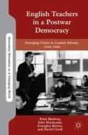 English Teachers in a Postwar Democracy: Emerging Choice in London Schools, 1945-1965 di P. Medway, J. Hardcastle, G. Brewis edito da SPRINGER NATURE