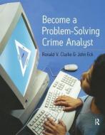 Become A Problem-solving Crime Analyst di Ronald Clarke, John E. Eck edito da Taylor & Francis Ltd
