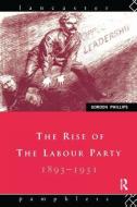 The Rise Of The Labour Party 1893-1931 di Gordon Phillips edito da Taylor & Francis Ltd