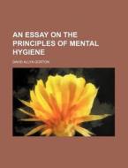 An Essay On The Principles Of Mental Hyg di David Allyn Gorton edito da Rarebooksclub.com