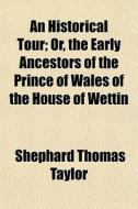 An Historical Tour; Or, The Early Ancest di Shephard Thomas Taylor edito da General Books