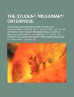 The Student Missionary Enterprise; Addresses and Discussions of the Second International Convention of the Student Volunteer Movement for Foreign Miss di Student Volunteer Movement Convention edito da Rarebooksclub.com