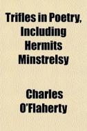 Trifles In Poetry, Including Hermits Min di Charles O'flaherty edito da General Books