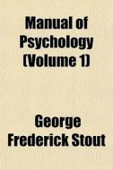 Manual Of Psychology Volume 1 di George Frederick Stout edito da General Books