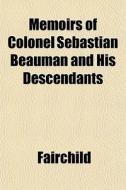 Memoirs Of Colonel Sebastian Beauman And di Fairchild edito da General Books