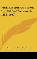 Vital Records of Bolton to 1854 and Vernon to 1852 (1909) di Connecticut Historical Society edito da Kessinger Publishing