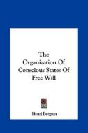 The Organization of Conscious States of Free Will di Henri Louis Bergson edito da Kessinger Publishing