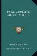 Home Course in Mental Science di Helen Wilmans edito da Kessinger Publishing