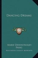 Dancing Dreams di Marie Dewinstanley Parks edito da Kessinger Publishing