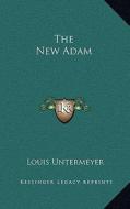 The New Adam di Louis Untermeyer edito da Kessinger Publishing