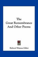 The Great Remembrance and Other Poems di Richard Watson Gilder edito da Kessinger Publishing