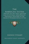The American System the American System: Speeches on the Tariff Question and on Internal Improvementsspeeches on the Tariff Question and on Internal I di Andrew Stewart edito da Kessinger Publishing
