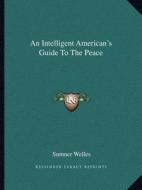 An Intelligent American's Guide to the Peace edito da Kessinger Publishing