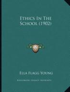 Ethics in the School (1902) di Ella Flagg Young edito da Kessinger Publishing