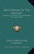 Half Hours in the Far East: Among the People and Wonders of India (1876) di Daldy Isbister and Company edito da Kessinger Publishing
