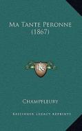 Ma Tante Peronne (1867) di Jules Francois Champfleury edito da Kessinger Publishing
