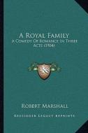 A Royal Family: A Comedy of Romance in Three Acts (1904) di Robert Marshall edito da Kessinger Publishing