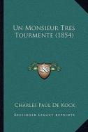 Un Monsieur Tres Tourmente (1854) di Charles Paul De Kock edito da Kessinger Publishing
