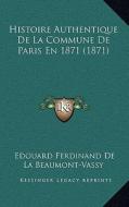 Histoire Authentique de La Commune de Paris En 1871 (1871) di Edouard Ferdinand De La Beaumont-Vassy edito da Kessinger Publishing