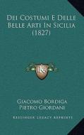 Dei Costumi E Delle Belle Arti in Sicilia (1827) di Giacomo Bordiga, Pietro Giordani edito da Kessinger Publishing