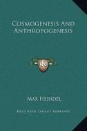 Cosmogenesis and Anthropogenesis di Max Heindel edito da Kessinger Publishing