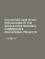 Collected Case Study Evaluations Of The Appalachian Regional Commission\'s Educational Projects di U S Government edito da Rarebooksclub.com