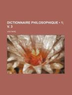 Dictionnaire Philosophique (1; V. 3) di Voltaire edito da General Books Llc
