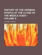 History Of The German People At The Close Of The Middle Ages (volume 9) di Johannes Janssen edito da General Books Llc