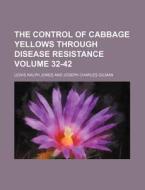 The Control of Cabbage Yellows Through Disease Resistance Volume 32-42 di Lewis Ralph Jones edito da Rarebooksclub.com