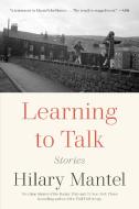 Learning to Talk: Stories di Hilary Mantel edito da HENRY HOLT