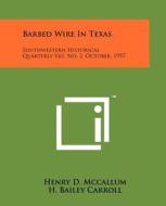 Barbed Wire in Texas: Southwestern Historical Quarterly V61, No. 2, October, 1957 di Henry D. McCallum edito da Literary Licensing, LLC