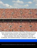 The Essential Guide for Fifa World Cup Players: Spotlight on Martín Cáceres, Including His Background, Club Career, Inte di Bruce Worthington edito da WEBSTER S DIGITAL SERV S